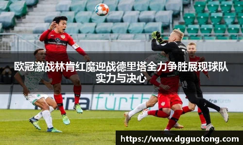 欧冠激战林肯红魔迎战德里塔全力争胜展现球队实力与决心